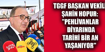 TGGF BAŞKAN VEKİLİ ŞAHİN HOPUR: ÇOCUKLUK HAYALİ GERÇEK OLDU