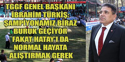 TGGF GENEL BAŞKANI İBRAHİM TÜRKİŞ: GÜREŞÇİLERİMİZİBİRAZ BURUK GEÇİYOR