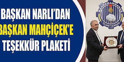 TİCARET BORSASI’NDAN MAHÇİÇEK’E TEŞEKKÜR PLAKETİ
