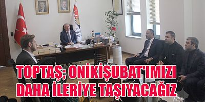 TOPTAŞ ONİKİŞUBAT'IMIZI DAHA İLERİYE TAŞIYACAĞIZ 