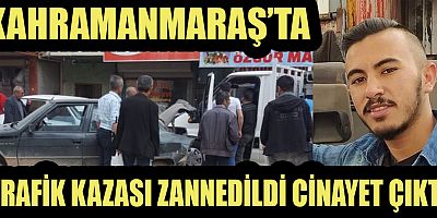 Kahramanmaraş’ın Elbistan ilçesinde trafik kazası zannedilen olay cinayet çıktı.