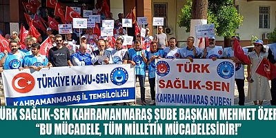  TÜRK SAĞLIK-SEN KAHRAMANMARAŞ ŞUBE BAŞKANI MEHMET ÖZER: KAZANDIĞIMIZ HER HAK, HEPİMİZİN ORTAK ZAFERİ OLACAKTIR