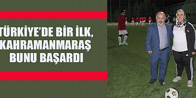 TÜRKİYE’DE BİR İLK, KAHRAMANMARAŞ BUNU BAŞARDI