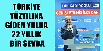 TÜRKİYE YÜZYILINA GİDEN YOLDA 22 YILLIK BİR SEVDA