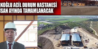 TÜRKOĞLU ACİL DURUM HASTANESİ İNŞAATI HIZ KAZANDI