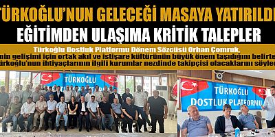 TÜRKOĞLU DOSTLUK PLATFORMU İLÇENİN ÖNCELİKLİ İHTİYAÇLARINI GÜNDEME TAŞIDI