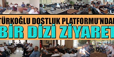 TÜRKOĞLU DOSTLUK PLATFORMU’NDAN BİR DİZİ ZİYARET