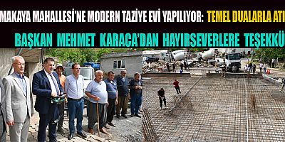 TÜRKOĞLU KIRMAKAYA MAHALLESİ’NE MODERN TAZİYE EVİ YAPILIYOR