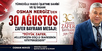 TÜRKOĞLU MADO İŞLETME SAHİBİ  OSMAN NERGİZ: BİRLİK VE BERABERLİĞİMİZ EN BÜYÜK GÜCÜMÜZDÜR