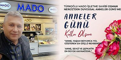 TÜRKOĞLU MADO İŞLETME SAHİBİ OSMAN NERGİZ’DEN DUYGUSAL ANNELER GÜNÜ MESAJI
