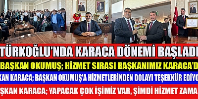 TÜRKOĞLU’NDA BAŞKAN KARACA BAŞKANLIK MAKAMINA GEÇTİ