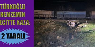 TÜRKOĞLU’NDA HEMZEMİN GEÇİTTE TREN OTOMOBİLE ÇARPTI: 2 YARALI