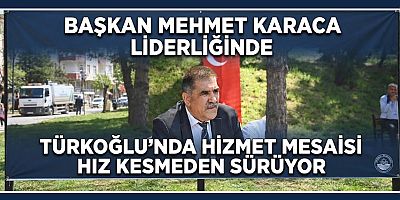 TÜRKOĞLU’NUN HER NOKTASINDA SAHA ÇALIŞMASI