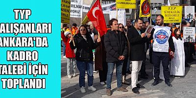 TYP ÇALIŞANLARI ANKARA'DA KADRO TALEBİ İÇİN TOPLANDI