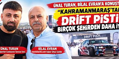 ÜNAL TURAN, BİLAL EVRAN’A KONUŞTU: “KAHRAMANMARAŞ’TAKİ DRİFT PİSTİ BİRÇOK ŞEHİRDEN DAHA İYİ”