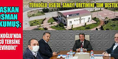 ÜRETİMİN KALBİ TÜRKOĞLU'NDA ATIYOR