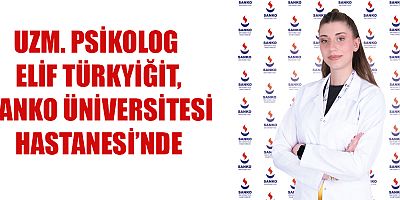 UZM. PSİKOLOG ELİF TÜRKYİĞİT, SANKO ÜNİVERSİTESİ HASTANESİ’NDE