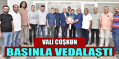 VALİ COŞKUN BASIN MENSUPLARI İLE VEDALAŞTI