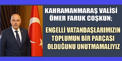 VALİ COŞKUN ENGELLİ VATANDAŞLARIMIZIN SORUNLARINA ÇÖZÜM ÜRETMELİYİZ