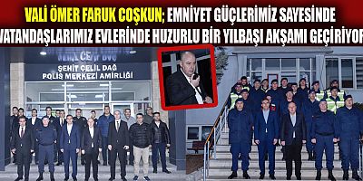 VALİ COŞKUN YILBAŞI GECESİ GÖREVİ BAŞINDAKİ GÜVENLİK GÜÇLERİNİ ZİYARET ETTİ