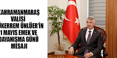 VALİ  MÜKERREM ÜNLÜER’İN 1 MAYIS EMEK VE DAYANIŞMA GÜNÜ MESAJI