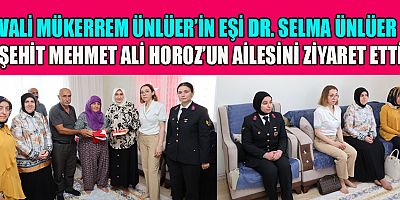 VALİ MÜKERREM ÜNLÜER’İN EŞİNDEN ŞEHİT AİLESİNE ZİYARET