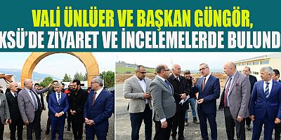 VALİ ÜNLÜER VE BAŞKAN GÜNGÖR, KSÜ’DE ZİYARET VE İNCELEMELERDE BULUNDU
