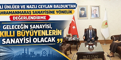 VALİ ÜNLÜER VE NAZLI CEYLAN BALDUK’TAN KAHRAMANMARAŞ SANAYİSİNE YÖNELİK DEĞERLENDİRME