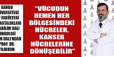  VÜCUDUN HEMEN HER BÖLGESİNDEKİ HÜCRELER, KANSER HÜCRELERİNE DÖNÜŞEBİLİR