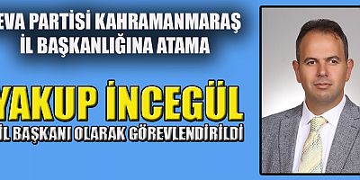  YAKUP İNCEGÜL İL BAŞKANI OLARAK GÖREVLENDİRİLDİ