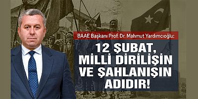 YARDIMCIOĞLU: 12 ŞUBAT, MİLLİ DİRİLİŞİN VE ŞAHLANIŞIN ADIDIR!
