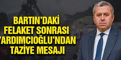 YARDIMCIOĞLU “ALLAH BİZLERE İNŞALLAH BİR DAHA BÖYLE FACİALAR YAŞATMAZ”