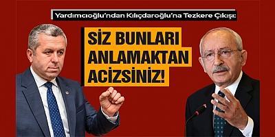 YARDIMCIOĞLU, ALLAH, İNSANIN GÖZÜNÜ KÖR EDERSE, KULAKLARINI SAĞIR EDERSE ZANNEDİYORUM SAYIN KILIÇDAROĞLU GİBİ OLUYOR