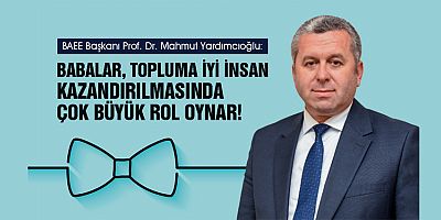 YARDIMCIOĞLU: BABALARIMIZA VERECEĞİMİZ EN BÜYÜK DEĞER ONLARA LAYIK EVLATLAR OLMAMIZDIR