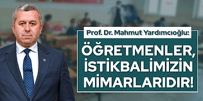  YARDIMCIOĞLU: “ELİ ÖPÜLESİ ÖĞRETMENLERİMİZE SAHİP ÇIKMALIYIZ!”