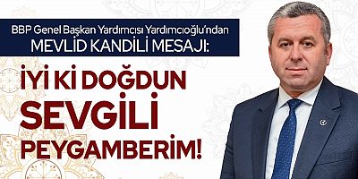 YARDIMCIOĞLU:  “HZ. PEYGAMBER’İN DOĞUMU İNSANLIK TARİHİ İÇİN BİR DÖNÜM NOKTASI”