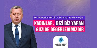 YARDIMCIOĞLU: KADINLAR, BİZİ BİZ YAPAN GÜZİDE DEĞERLERİMİZDİR!
