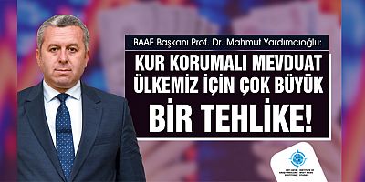 YARDIMCIOĞLU: KUR KORUMALI MEVDUAT ÜLKEMİZ İÇİN ÇOK BÜYÜK BİR TEHLİKE!