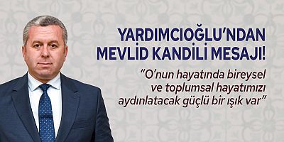 YARDIMCIOĞLU’NDAN MEVLİD KANDİLİ MESAJI!