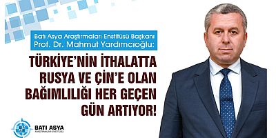 YARDIMCIOĞLU: “RUSYA VE ÇİN’İN PAYI SON 10 SENENİN EN YÜKSEK SEVİYESİNE ERİŞTİ”