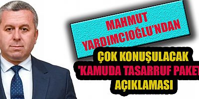 YARDIMCIOĞLU “VERGİDE ADALETSİZLİK OLDUĞU SÜRECE TASARRUF TEDBİRLERİNDEN İSTENİLEN SONUÇ ALINAMAZ”