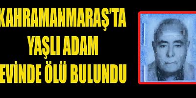 YAŞLI ADAM EVİNDE ÖLÜ BULUNDU