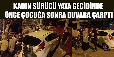  YAYA GEÇİDİNDE ÇOCUĞA ÇARPAN SÜRÜCÜ İNŞAAT DUVARINA DALDI 
