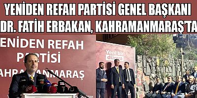 YENİDEN REFAH PARTİSİ GENEL BAŞKANI ERBAKAN, KAHRAMANMARAŞ’TA KONUŞTU