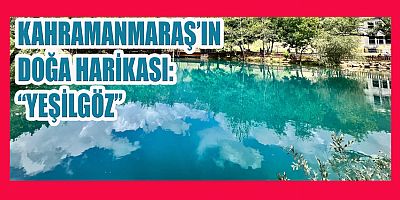 YEŞİLGÖZ MESİRE ALANI: KAHRAMANMARAŞ'IN DOĞA HARİKASI