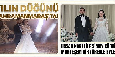 YILIN DÜĞÜNÜ KAHRAMANMARAŞ’TA: HASAN NARLI İLE SİMAY KÖROĞLU’NUN MUHTEŞEM DÜĞÜNÜ GÖZ KAMAŞTIRDI