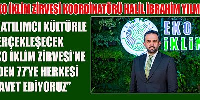 YILMAZ: “KATILIMCI KÜLTÜRLE GERÇEKLEŞECEK EKO İKLİM ZİRVESİ’NE 7’DEN 77’YE HERKESİ DAVET EDİYORUZ”