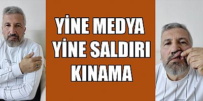 YİNE MEDYA YİNE SALDIRI KINAMA
