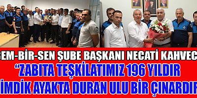 “ZABITA TEŞKİLATIMIZ 196 YILDIR DİMDİK AYAKTA DURAN ULU BİR ÇINARDIR”