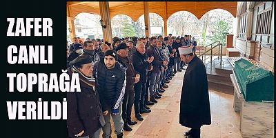ZAFER CANLI TOPRAĞA VERİLDİ